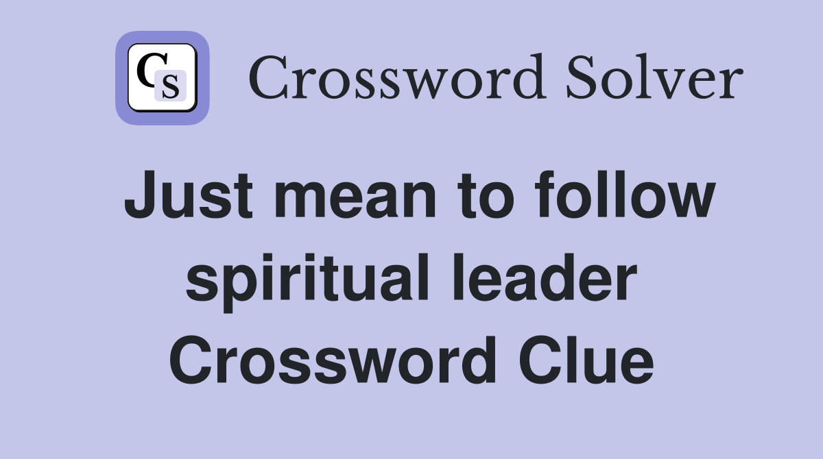 Just mean to follow spiritual leader Crossword Clue Answers